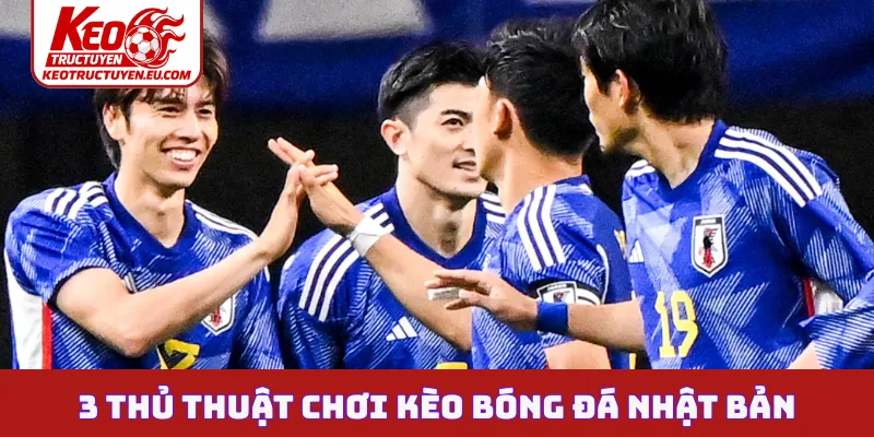 3 thủ thuật chơi kèo bóng đá Nhật Bản