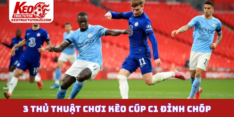 3 thủ thuật chơi kèo cúp C1 đỉnh chóp
