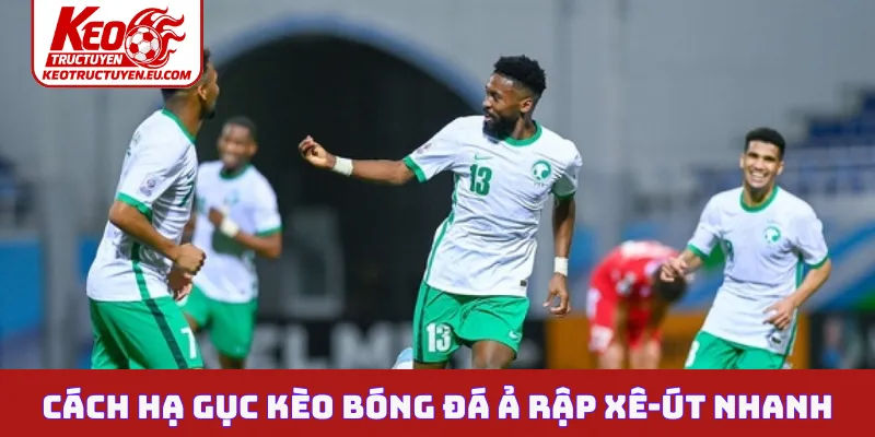 Cách hạ gục kèo bóng đá Ả Rập Xê-út nhanh