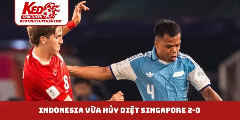 Indonesia vừa hủy diệt singapore 2-0 