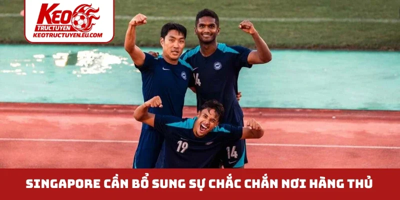 Singapore cần bổ sung sự chắc chắn nơi hàng thủ