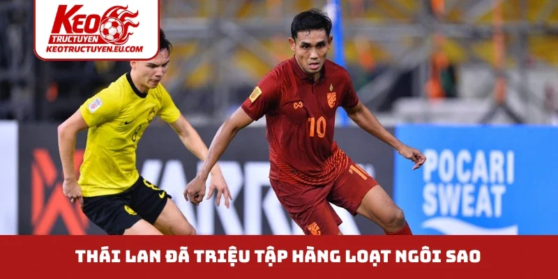 Thái Lan đã triệu tập hàng loạt ngôi sao