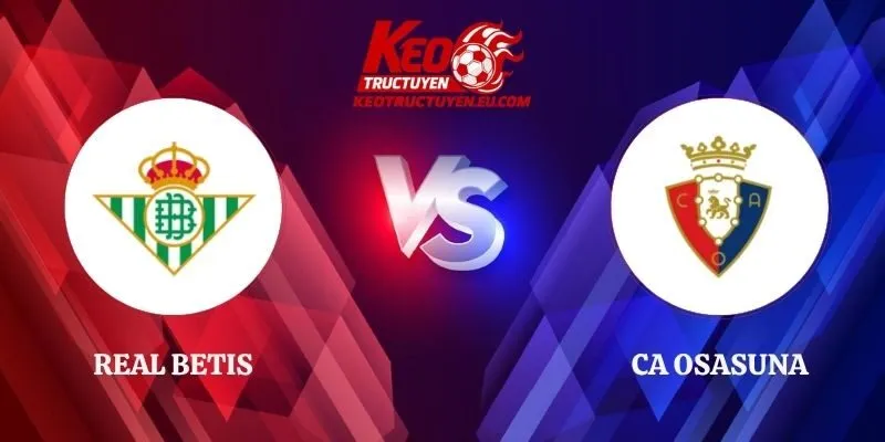 Soi Kèo Real Betis vs CA Osasuna 23h30 11/10 La Liga
